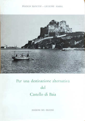 PER UNA DESTINAZIONE ALTERNATIVA DEL CASTELLO DI BAIA - Franco Mancusi, Giuseppe Massa