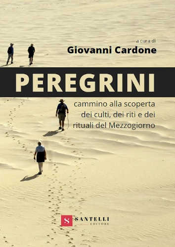 PEREGRINI. Cammino alla scoperta dei culti, dei riti e dei rituali del Mezzogiorno - Giovanni Cardone PEREGRINI. Cammino alla scoperta dei culti, dei riti e dei rituali del Mezzogiorno - Giovanni Cardone