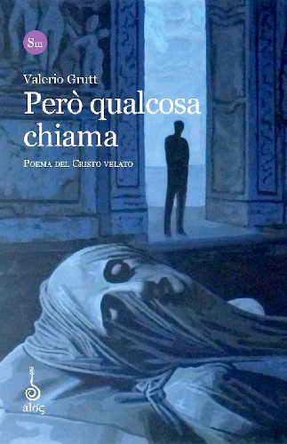 PERO' QUALCOSA CHIAMA. Poema del Cristo Velato - Valerio Grutt