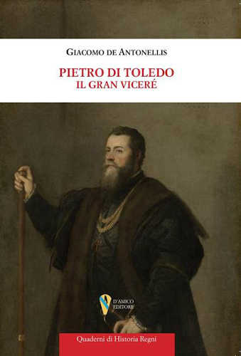 PIETRO DI TOLEDO. Il Gran Viceré - Giacomo de Antonellis libro PIETRO DI TOLEDO. Il Gran Viceré - Giacomo de Antonellis