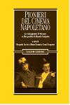 PIONIERI DEL CINEMA NAPOLETANO. Le sceneggiature di Vincenzo e i film perduti di Eduardo Scarpetta - Pasquale Iaccio, Maria Beatrice Cozzi Scarpetta