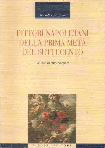 PITTORI NAPOLETANI DELLA PRIMA METÀ DEL SETTECENTO. Dal documento all'opera - Mario Alberto Pavone libro PITTORI NAPOLETANI DELLA PRIMA METÀ DEL SETTECENTO. Dal documento all'opera - Mario Alberto Pavone