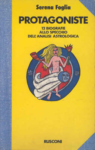 PROTAGONISTE. 12 biografie allo specchio dell'analisi astrologica - Serena Foglia PROTAGONISTE. 12 biografie allo specchio dell'analisi astrologica - Serena Foglia