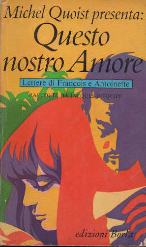 QUESTO NOSTRO AMORE - Lettere di Francois e Antoniette - Jacques d'Equipe (raccolte da) QUESTO NOSTRO AMORE - Lettere di Francois e Antoniette - Jacques d'Equipe (raccolte da)