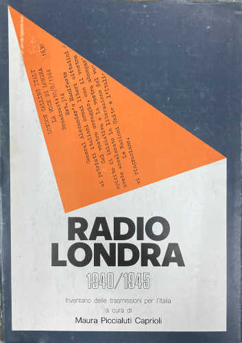 RADIO LONDRA 1940/1945. Inventario delle trasmissioni - Maura Piccialuti Caprioli