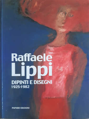 RAFFAELE LIPPI – DIPINTI E DISEGNI 1925 – 1982 - Vitaliano Corbi