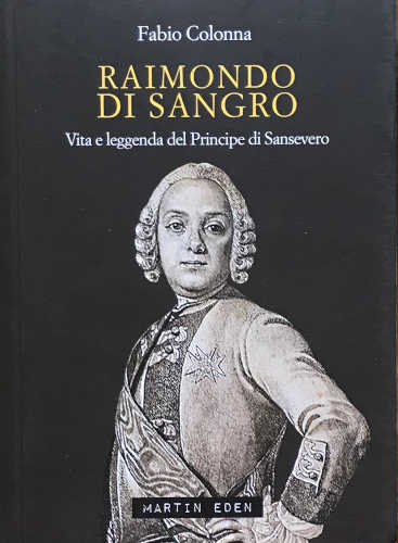 RAIMONDO DI SANGRO Vita e leggenda del Principe di Sansevero - Fabio Colonna di Stigliano