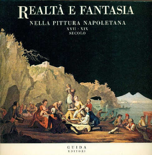 REALTÀ E FANTASIA NELLA PITTURA NAPOLETANA (XVII - XIX Secolo) - Roberto Middione, Brigitte Daprà