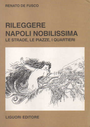 RILEGGERE NAPOLI NOBILISSIMA. Le strade, le piazze, i quartieri - Renato De Fusco libro RILEGGERE NAPOLI NOBILISSIMA. Le strade, le piazze, i quartieri - Renato De Fusco