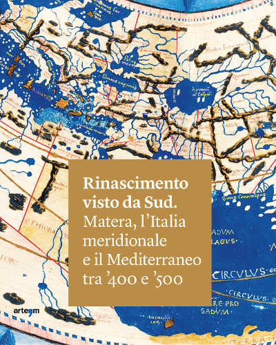 RINASCIMENTO VISTO DA SUD. Matera, l’Italia meridionale e il Mediterraneo tra ’400 e ’500
