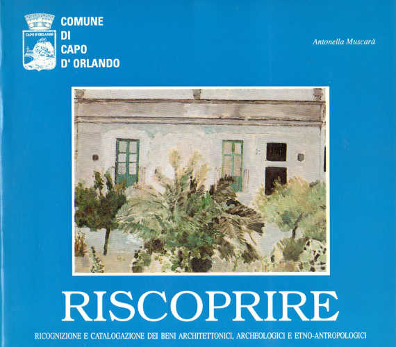 RISCOPRIRE. Ricognizione e catalogazione dei Beni architettonici, archeologici ed etno-antropologici esistenti nel territorio di Capo d'Orlando - Antonella Muscarà RISCOPRIRE. Ricognizione e catalogazione dei Beni architettonici, archeologici ed etno-antropologici esistenti nel territorio di Capo d'Orlando - Antonella Muscarà
