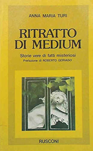RITRATTO DI MEDIUM. Storie vere di fatti misteriosi - Anna Maria Turi RITRATTO DI MEDIUM. Storie vere di fatti misteriosi - Anna Maria Turi