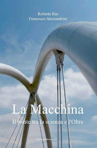 Roberta Rio, Francesco Alessandrini - LA MACCHINA. Il ponte tra la scienza e l'Oltre Roberta Rio, Francesco Alessandrini - LA MACCHINA. Il ponte tra la scienza e l'Oltre