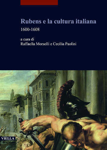 RUBENS E LA CULTURA ITALIANA 1600-1608 - Raffaella Morselli, Cecilia Paolini RUBENS E LA CULTURA ITALIANA 1600-1608 - Raffaella Morselli, Cecilia Paolini