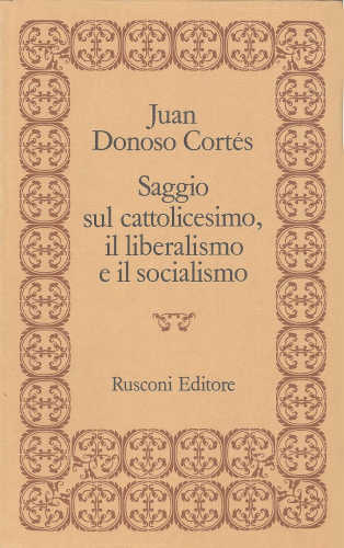SAGGIO SUL CATTOLICESIMO, IL LIBERALISMO E IL SOCIALISMO - Juan Donoso Cortés