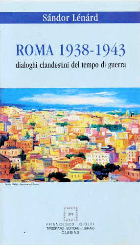 Sandor Lenard - ROMA 1938 - 1943. Dialoghi clandestini del tempo di guerra Sandor Lenard - ROMA 1938 - 1943. Dialoghi clandestini del tempo di guerra