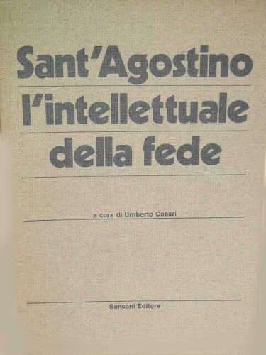 SANT'AGOSTINO. L'INTELLETTUALE DELLA FEDE - Umberto Casari SANT'AGOSTINO. L'INTELLETTUALE DELLA FEDE - Umberto Casari