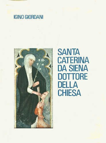SANTA CATERINA DA SIENA. Dottore della Chiesa - Igino Giordani SANTA CATERINA DA SIENA. Dottore della Chiesa - Igino Giordani