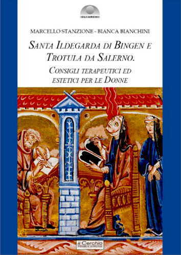 SANTA ILDEGARDA Dl BINGEN E TROTULA DA SALERNO. Consigli terapeutici ed estetici per le donne - Marcello Stanzione, Bianca Bianchini SANTA ILDEGARDA Dl BINGEN E TROTULA DA SALERNO. Consigli terapeutici ed estetici per le donne - Marcello Stanzione, Bianca Bianchini