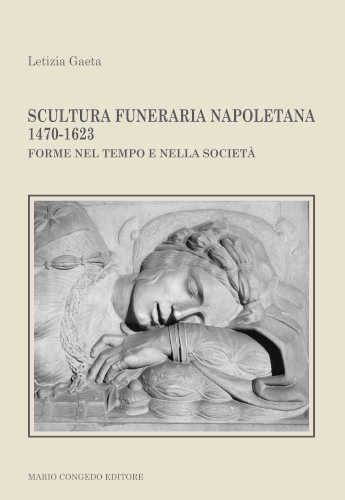 SCULTURA FUNERARIA NAPOLETANA. 1470 - 1623. Forme nel tempo e nella società. Letizia Gaeta libro SCULTURA FUNERARIA NAPOLETANA. 1470 - 1623. Forme nel tempo e nella società. Letizia Gaeta