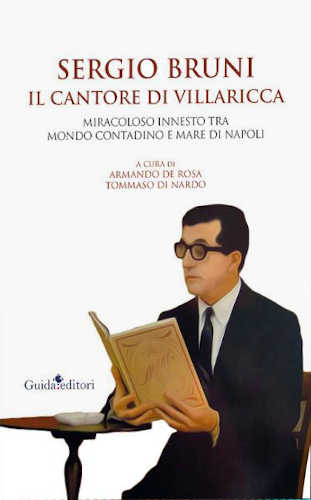 SERGIO BRUNI IL CANTORE DI VILLARICCA. Miracoloso innesto tra mondo contadino e mare di Napoli - A cura di Armando De Rosa, Tommaso Di Nardo