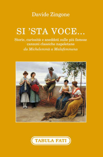 SI'STA VOCE... Storie, curiosità e aneddoti sulle più famose canzoni classiche napoletane da Michelemmà a Malafemmena - Davide Zingone SI'STA VOCE... Storie, curiosità e aneddoti sulle più famose canzoni classiche napoletane da Michelemmà a Malafemmena - Davide Zingone