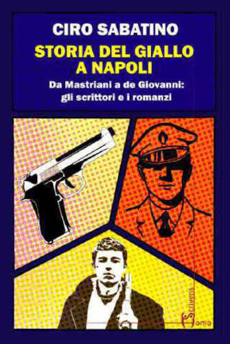 STORIA DEL GIALLO A NAPOLI. Da Mastriani de Giovanni: gli scrittori e i romanzi - Ciro Sabatino libro STORIA DEL GIALLO A NAPOLI. Da Mastriani de Giovanni: gli scrittori e i romanzi - Ciro Sabatino