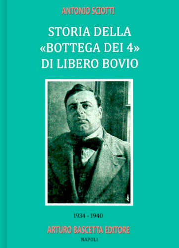 STORIA DELLA «BOTTEGA DEI QUATTRO» DI LIBERO BOVIO - Antonio Sciotti