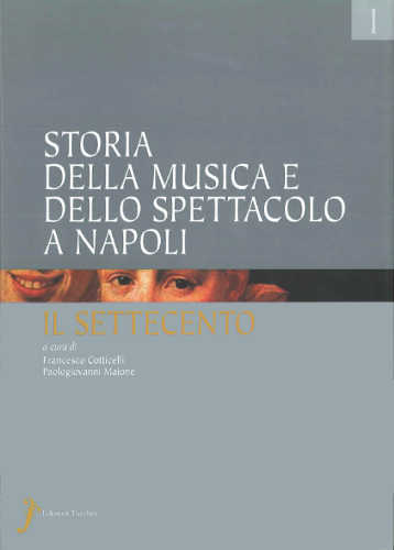 STORIA DELLA MUSICA E DELLO SPETTACOLO A NAPOLI. IL SETTECENTO - Francesco Cotticelli, Paologiovanni Maione 