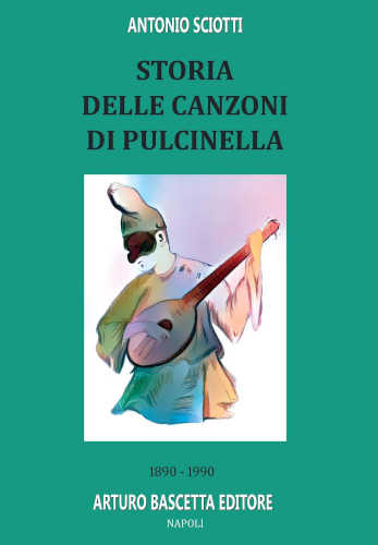  STORIA DELLE CANZONI DI PULCINELLA. 1890 - 1990 - Antonio Sciotti