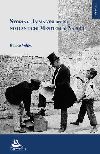 STORIA ED IMMAGINI DEI PIU’ NOTI ANTICHI MESTIERI DI NAPOLI - Enrico Volpe