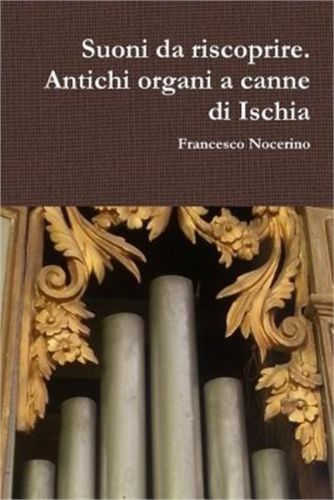 SUONI DA RISCOPRIRE. Antichi organi a canne di Ischia - Francesco Nocerino
