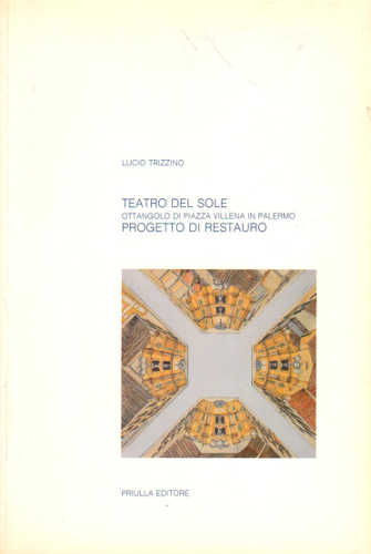 TEATRO DEL SOLE. Ottangolo di Piazza Villena di Palermo. Progetto di restauro - Lucio Trizzino TEATRO DEL SOLE. Ottangolo di Piazza Villena di Palermo. Progetto di restauro - Lucio Trizzino