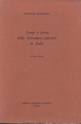 Antonio Altamura. Tempi e forme della letteratura popolare in Italia. volume primo Antonio Altamura. Tempi e forme della letteratura popolare in Italia. volume primo