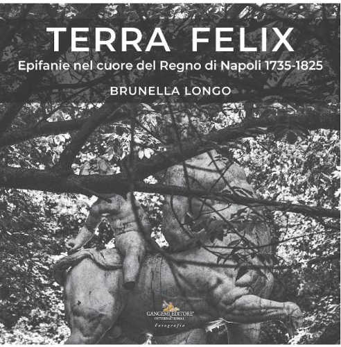 TERRA FELIX. Epifanie nel cuore del Regno di Napoli 1735 - 1825 - Brunella Longo libro TERRA FELIX. Epifanie nel cuore del Regno di Napoli 1735 - 1825 - Brunella Longo