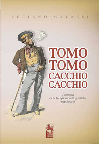 TOMO TOMO, CACCHIO CACCHIO. L'estrosità delle trasgressioni linguistiche napoletane - Luciano Galassi TOMO TOMO, CACCHIO CACCHIO. L'estrosità delle trasgressioni linguistiche napoletane - Luciano Galassi
