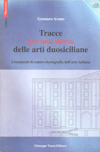 TRACCE PER UNA STORIA DELLE ARTI DUOSICILIANE. Lineamenti di contro-storiografia dell'arte italiana - Gennaro Avano