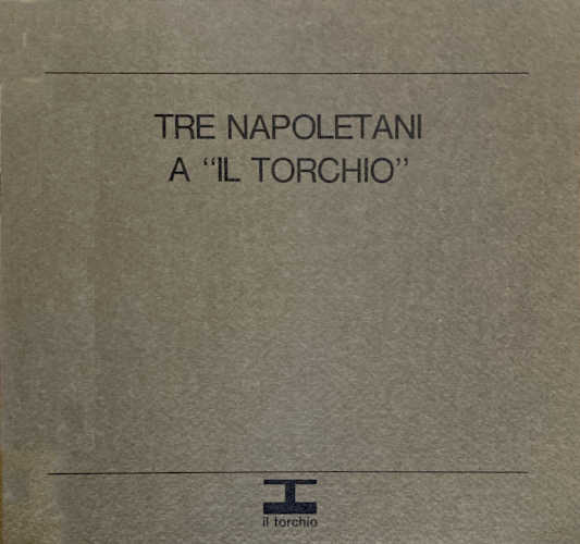 TRE NAPOLETANI A "IL TORCHIO". Mario Buonoconto, Antonio Napoletano, Umberto Piezzo. Presentazione di Arrigo Brombin
