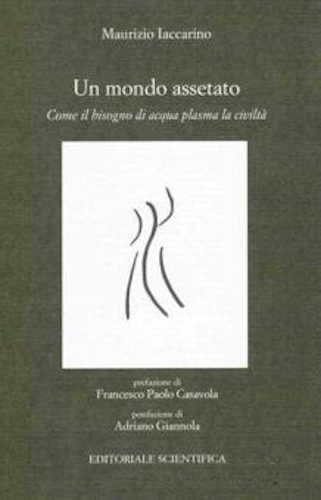 UN MONDO ASSETATO. Come il bisogno di acqua plasma la civiltà -  Maurizio Iaccarino