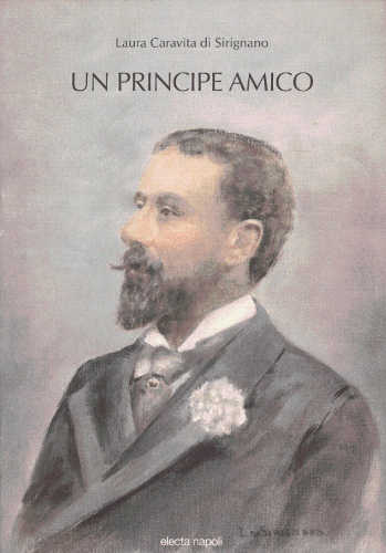 UN PRINCIPE AMICO. Giuseppe Caravita di Sirignano - Laura Caravita di Sirignano UN PRINCIPE AMICO. Giuseppe Caravita di Sirignano - Laura Caravita di Sirignano