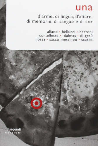 UNA. D'arme, di lingua, d'altare, di memorie, di sangue e di cor - Giancarlo Alfano, Novella Bellucci, Clotilde Bertoni, Andrea Cortellessa, Davide Dalmas, Matteo Di Gesù, Stefano Jossa, Michela Sacco Messineo e Domenico Scarpa UNA. D'arme, di lingua, d'altare, di memorie, di sangue e di cor - Giancarlo Alfano, Novella Bellucci, Clotilde Bertoni, Andrea Cortellessa, Davide Dalmas, Matteo Di Gesù, Stefano Jossa, Michela Sacco Messineo e Domenico Scarpa