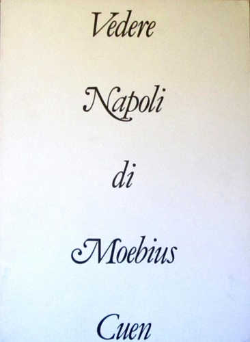 VEDERE NAPOLI - I fumetti di Moebius ovvero giri e raggiri della convergenza armonica - Moebius. A cura di Bruno Arpaia e Jean Annestay VEDERE NAPOLI - I fumetti di Moebius ovvero giri e raggiri della convergenza armonica - Moebius. A cura di Bruno Arpaia e Jean Annestay