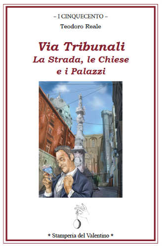 VIA TRIBUNALI. La Strada, le Chiese e i Palazzi - Teodoro Reale VIA TRIBUNALI. La Strada, le Chiese e i Palazzi - Teodoro Reale