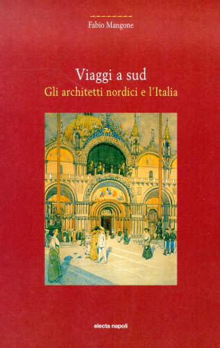 VIAGGI A SUD. Gli Architetti nordici e l'Italia (1850 - 1925) - Fabio Mangone
