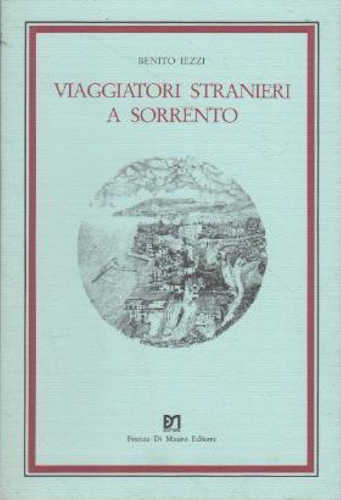 VIAGGIATORI STRANIERI A SORRENTO. Prima centuria bibliografica - Benito Iezzi VIAGGIATORI STRANIERI A SORRENTO. Prima centuria bibliografica - Benito Iezzi