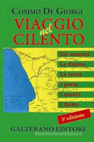 VIAGGIO NEL CILENTO. Gli uomini, le donne, la terra, i paesi, i monti e i fiumi - Cosimo De Giorgi VIAGGIO NEL CILENTO. Gli uomini, le donne, la terra, i paesi, i monti e i fiumi - Cosimo De Giorgi
