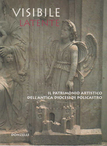 VISIBILE LATENTE. Il patrimonio artistico dell'antica diocesi di Policastro. Catalogo della mostra. A cura di Francesco Abbate libro VISIBILE LATENTE. Il patrimonio artistico dell'antica diocesi di Policastro. Catalogo della mostra. A cura di Francesco Abbate