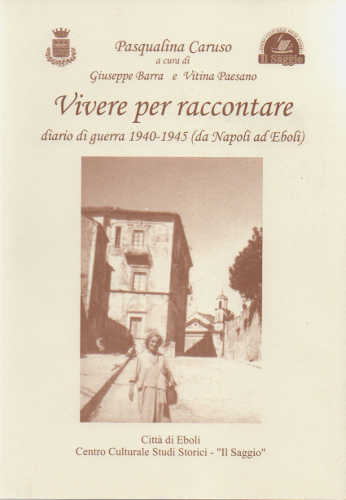 VIVERE PER RACCONTARE. Diario di guerra 1940 - 1945 (da Napoli ad Eboli) - Pasqualina Caruso VIVERE PER RACCONTARE. Diario di guerra 1940 - 1945 (da Napoli ad Eboli) - Pasqualina Caruso