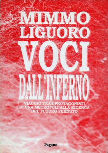 VOCI DALL'INFERNO. Viaggio tra i protagonisti di una metropoli alla ricerca del futuro perduto - Mimmo Liguoro VOCI DALL'INFERNO. Viaggio tra i protagonisti di una metropoli alla ricerca del futuro perduto - Mimmo Liguoro