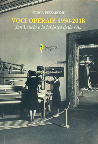 VOCI OPERAIE (1950-2018). San Leucio e la fabbrica della seta - Fosca Pizzaroni